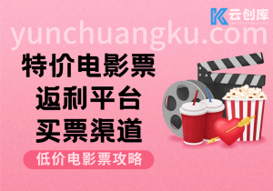 特价电影票返利渠道解析：如何快速入局低价购票市场-云创库